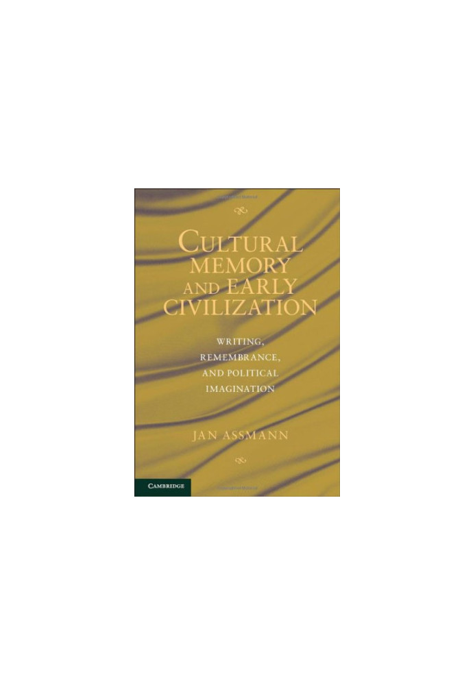 Cultural memory and early civilization : writing, remembrance, and political imagination
