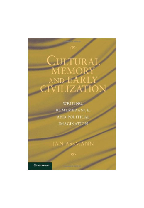 Cultural memory and early civilization : writing, remembrance, and political imagination