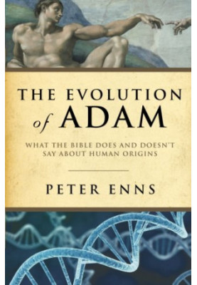 Evolution of Adam, The: What the Bible Does and Doesn't Say about Human Origins