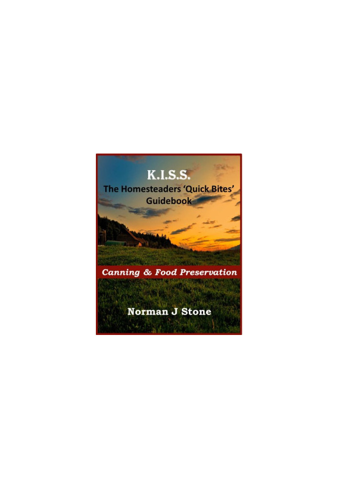 K.I.S.S. The Homesteaders 'Quick Bites' Guidebook - Canning & Food Preservation Homesteading Books For Beginners Book 1