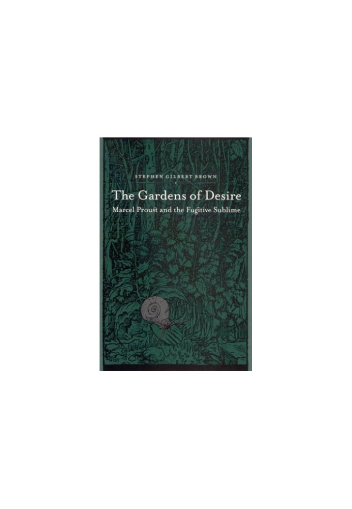 The Gardens of Desire: Marcel Proust and the Fugitive Sublime