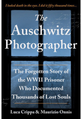 The Auschwitz Photographer: The Forgotten Story of the WWII Prisoner Who Documented Thousands of Lost Souls