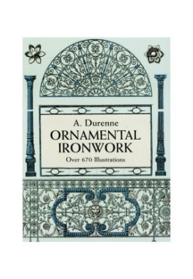 Ornamental Ironwork: Over 670 Illustrations