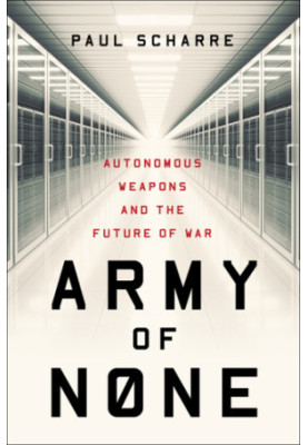 Army of None: Autonomous Weapons and the Future of War