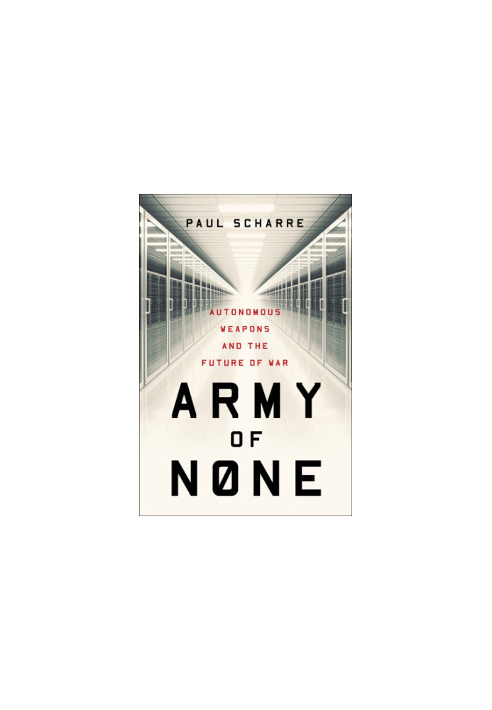Army of None: Autonomous Weapons and the Future of War