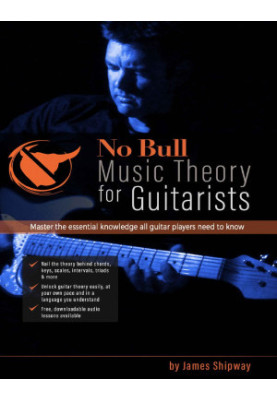 No Bull Music Theory for Guitarists: Master the Essential Knowledge all Guitarists Need to Know