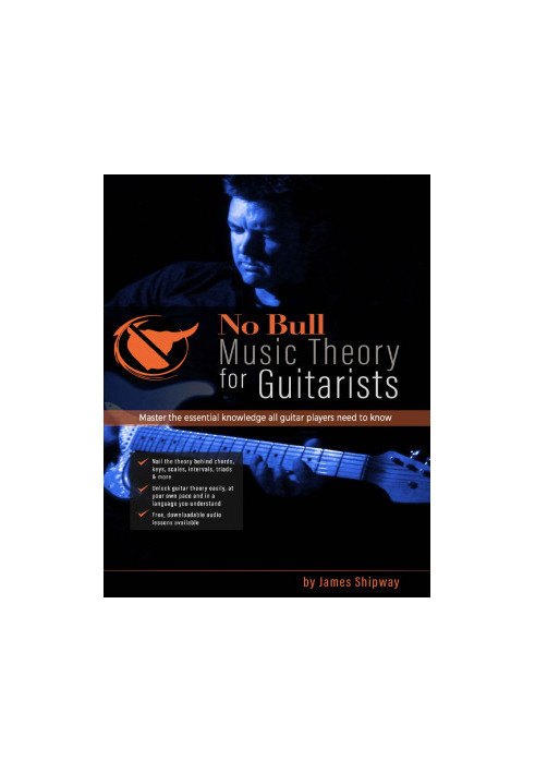 No Bull Music Theory for Guitarists: Master the Essential Knowledge all Guitarists Need to Know
