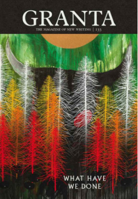 Granta 133 | What Have We Done — The Magazine of New Writing