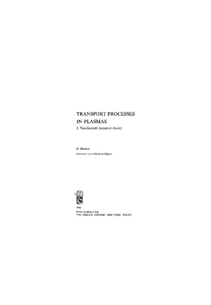 Transport processes in plasmas. Neoclassical transport theory (no pp.xxii-xxxiv)