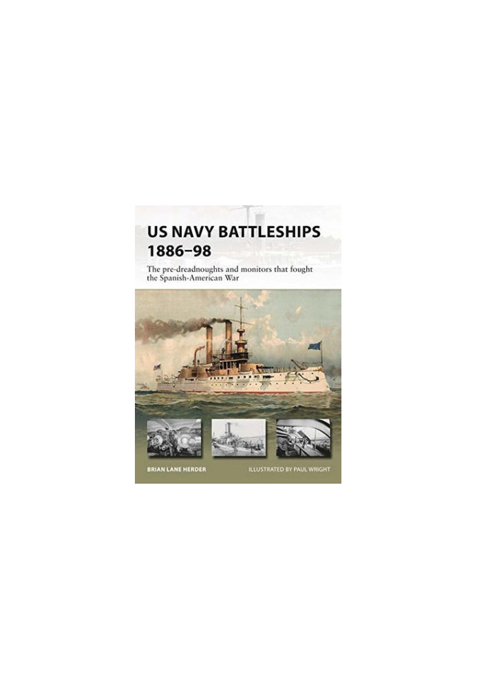US Navy Battleships 1886–98: The pre-dreadnoughts and monitors that fought the Spanish-American War