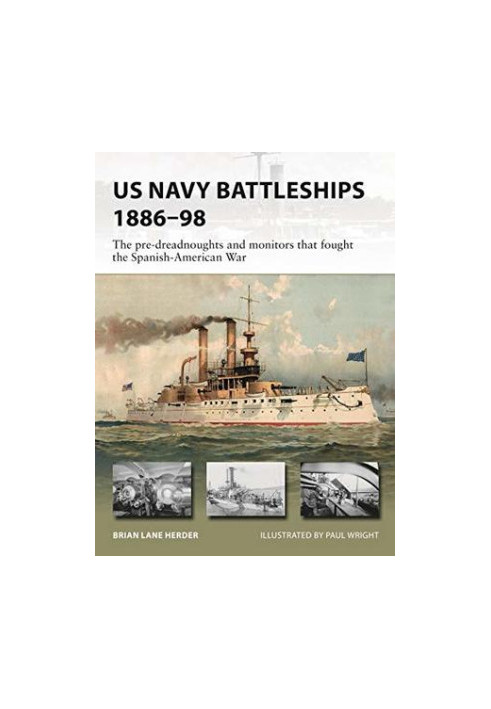 US Navy Battleships 1886–98: The pre-dreadnoughts and monitors that fought the Spanish-American War