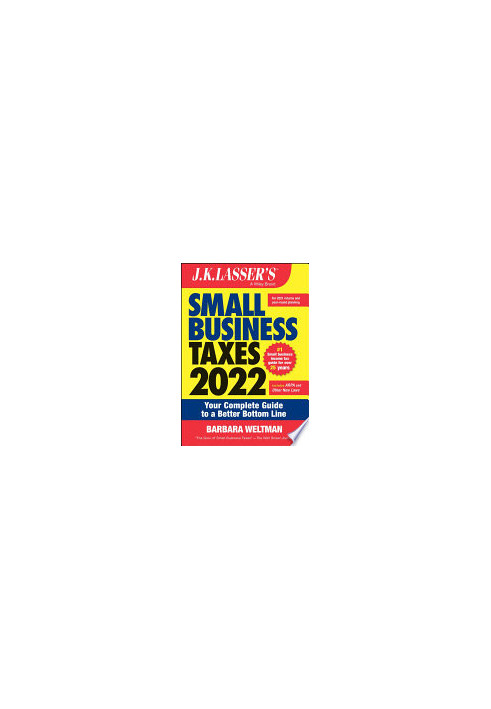 J.K. Lasser's Small Business Taxes 2022: Your Complete Guide to a Better Bottom Line