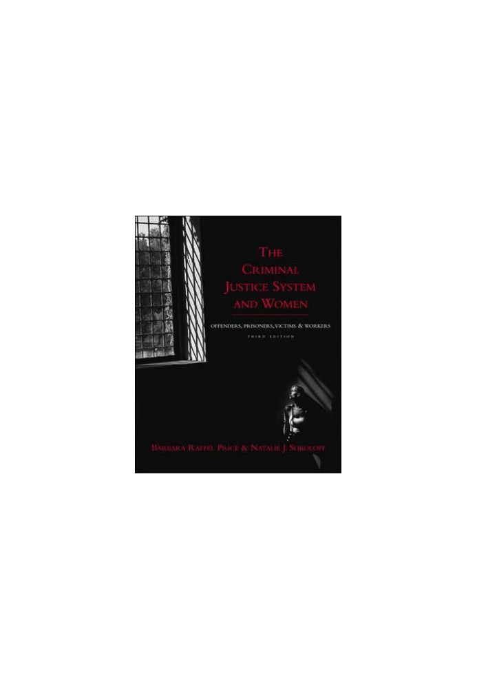 The Criminal Justice System and Women: Offenders, Prisoners, Victims, and Workers