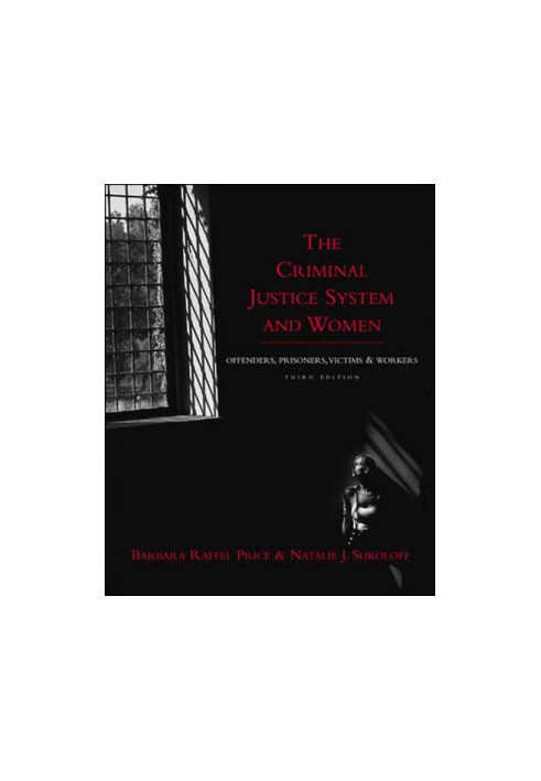 The Criminal Justice System and Women: Offenders, Prisoners, Victims, and Workers
