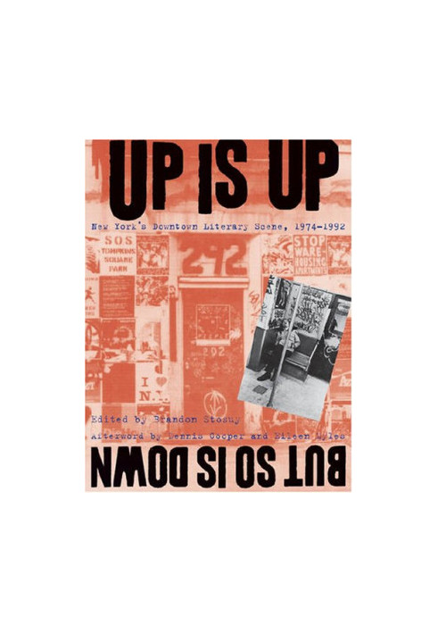 Up Is Up, But So Is Down: New York's Downtown Literary Scene, 1974-1992