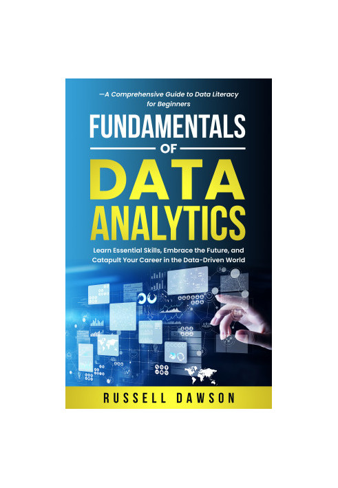 Fundamentals of Data Analytics: Learn Essential Skills, Embrace the Future, and Catapult Your Career in the Data-Driven World
