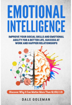 Emotional Intelligence: Improve Your Emotional Agility and Social Skills for a Better Life, Success at Work and Happier Relat