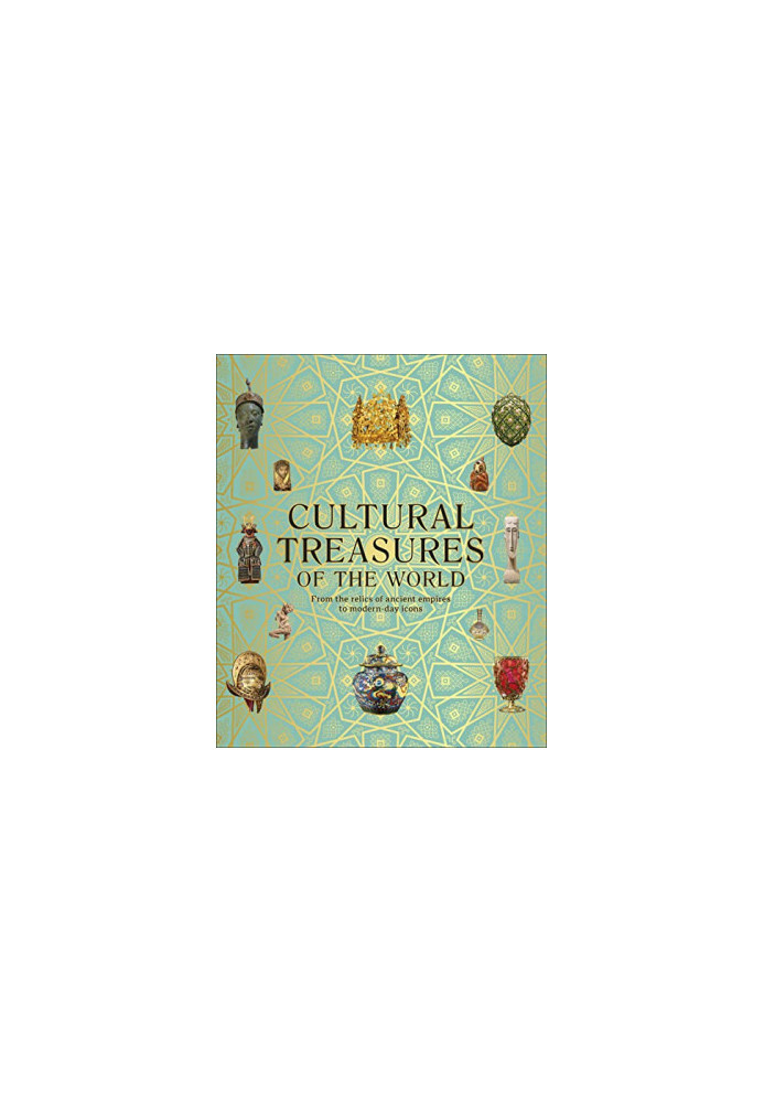 Cultural Treasures of the World : From the Relics of Ancient Empires to Modern-Day Icons