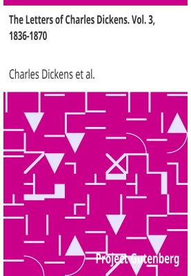 The Letters of Charles Dickens. Vol. 3, 1836-1870