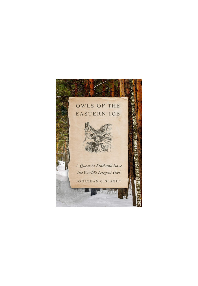 Owls of the Eastern Ice: A Quest to Find and Save the World's Largest Owl