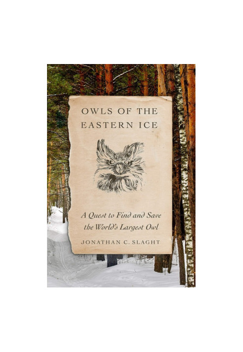 Owls of the Eastern Ice: A Quest to Find and Save the World's Largest Owl
