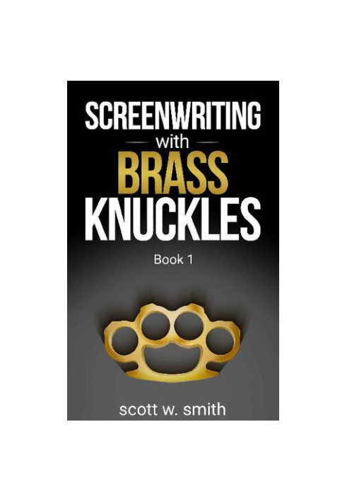 Screenwriting with Brass Knuckles: Book 1