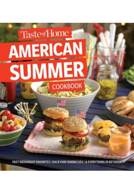 Taste of Home American Summer Cookbook: Fast Weeknight Favorites, backyard barbecues and everything in between