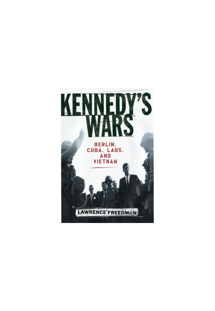 Kennedy's wars: Berlin, Cuba, Laos, and Vietnam