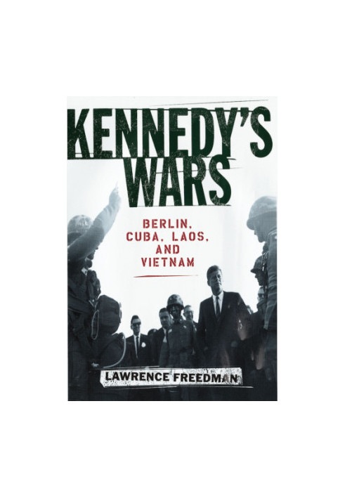 Kennedy's wars: Berlin, Cuba, Laos, and Vietnam