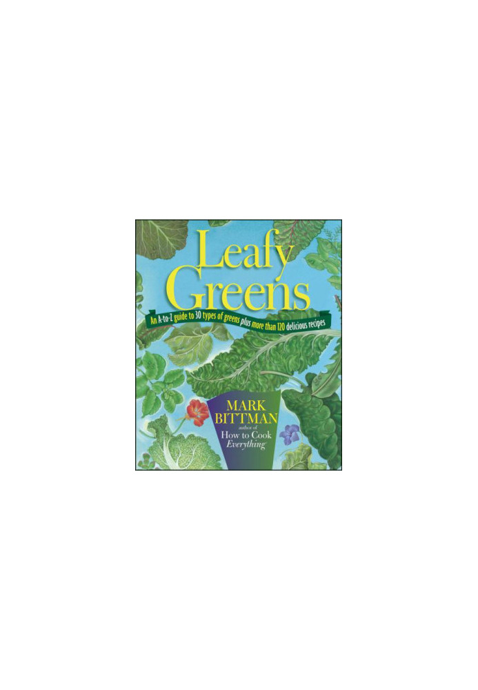 Leafy Greens: An A to Z Guide to Thirty Types of Greens Plus Two Hundred Delicious Recipes