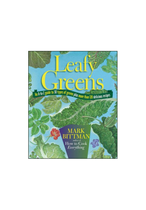 Leafy Greens: An A to Z Guide to Thirty Types of Greens Plus Two Hundred Delicious Recipes