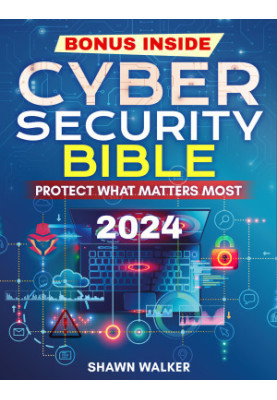 The Cybersecurity Bible: Protect What Matters Most | The Definitive Guide to Fortifying Your Digital Shield with Advanced Str