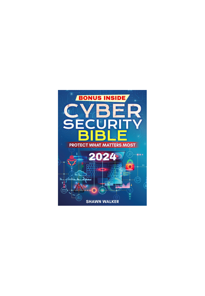 The Cybersecurity Bible: Protect What Matters Most | The Definitive Guide to Fortifying Your Digital Shield with Advanced Str