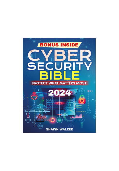 The Cybersecurity Bible: Protect What Matters Most | The Definitive Guide to Fortifying Your Digital Shield with Advanced Str
