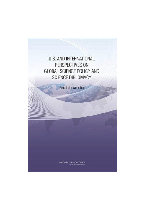 U.S. and International Perspectives on Global Science Policy and Science Diplomacy: Report of a Workshop