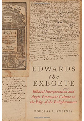 Edwards the exegete : biblical interpretation and Anglo-Protestant culture on the edge of the enlightenment