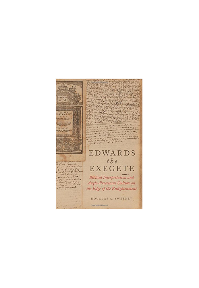 Edwards the exegete : biblical interpretation and Anglo-Protestant culture on the edge of the enlightenment