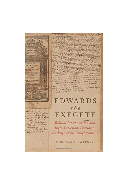 Edwards the exegete : biblical interpretation and Anglo-Protestant culture on the edge of the enlightenment