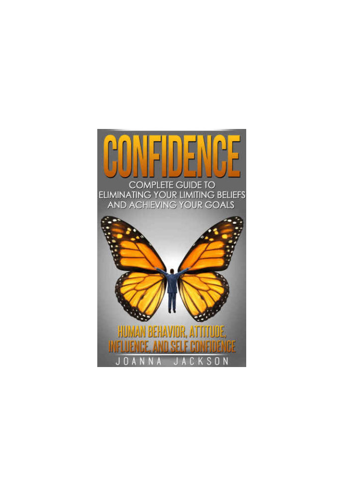 Confidence: Complete Guide to Eliminating your Limiting Beliefs and Achieving your Goal's Human Behavior, Attitude, Influence