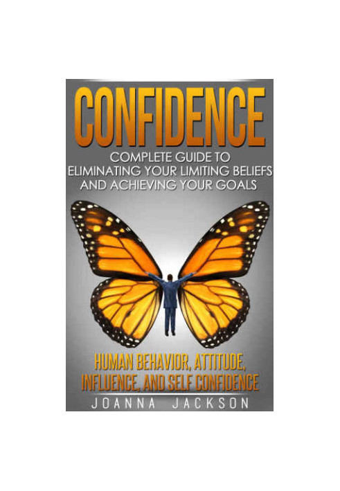 Confidence: Complete Guide to Eliminating your Limiting Beliefs and Achieving your Goal's Human Behavior, Attitude, Influence