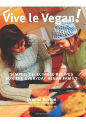 Vive le Vegan!: Simple, Delectable Recipes for the Everyday Vegan Family