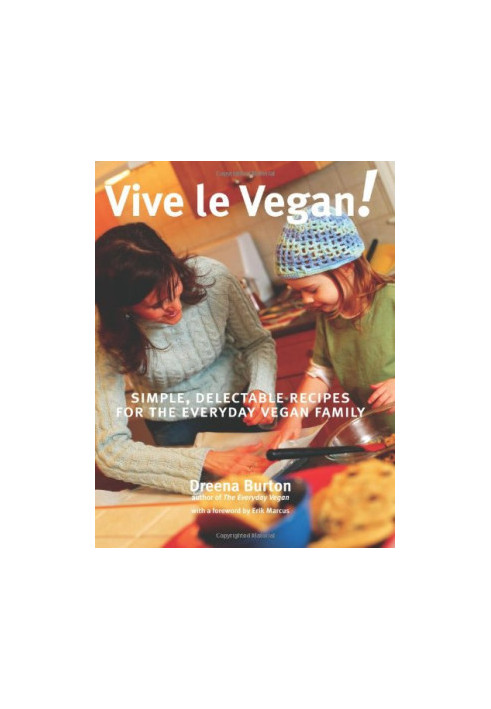 Vive le Vegan!: Simple, Delectable Recipes for the Everyday Vegan Family
