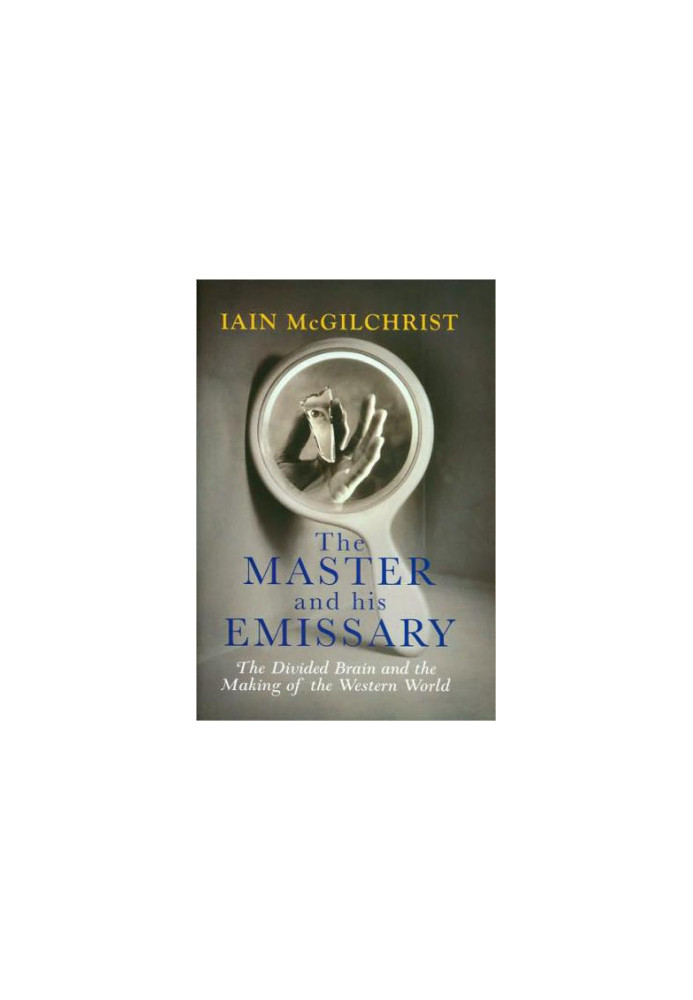 The Master and His Emissary: The Divided Brain and the Making of the Western World