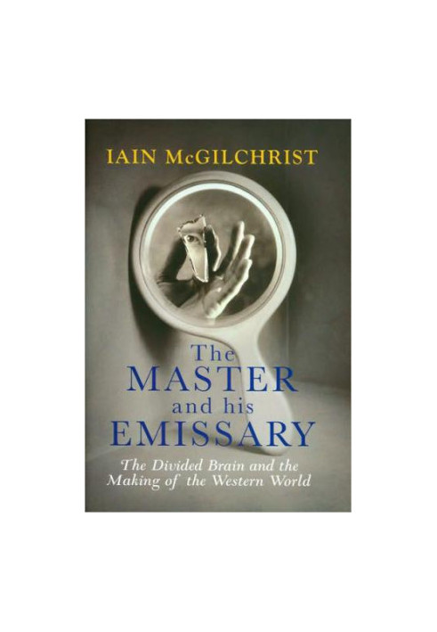 The Master and His Emissary: The Divided Brain and the Making of the Western World