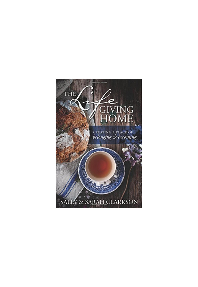 The Lifegiving Home: Creating a Place of Belonging and Becoming