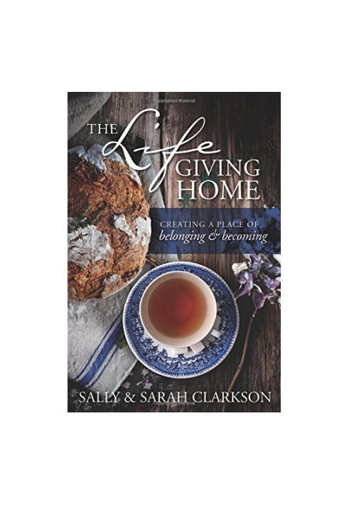 The Lifegiving Home: Creating a Place of Belonging and Becoming