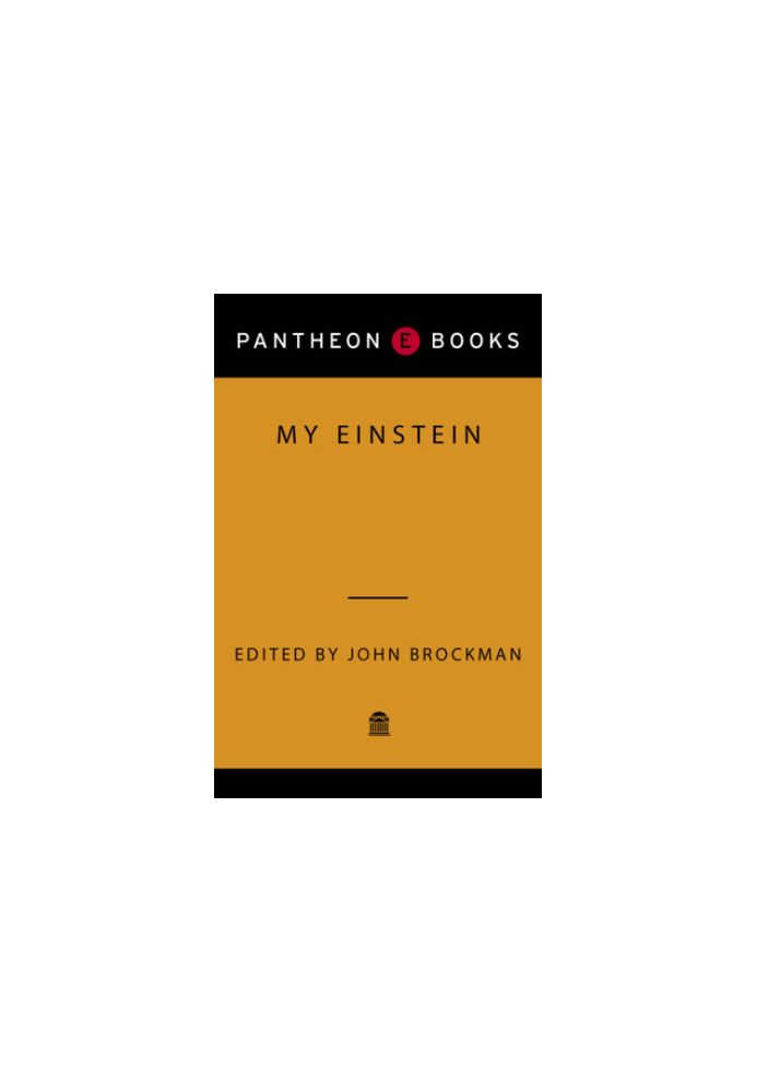 My Einstein: essays by twenty-four of the world's leading thinkers on the man, his work, and his legacy