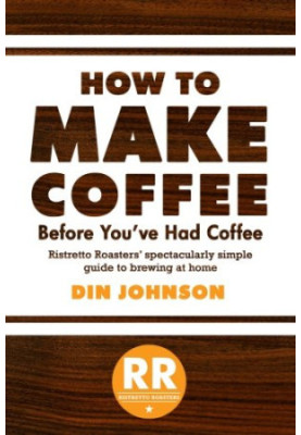 How to make coffee before you've had coffee : Ristretto Roasters' spectacularly simple guide to brewing at home / by Din John