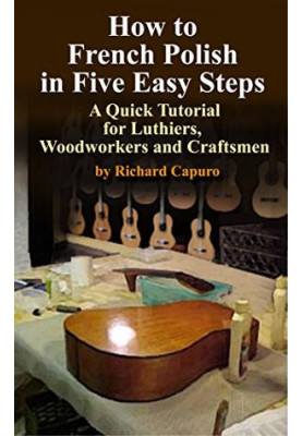 How to French Polish in Five Easy Steps - a Quick Tutorial for Luthiers,Woodworkers and Craftsmen