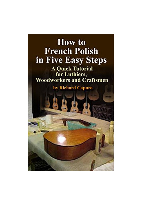 How to French Polish in Five Easy Steps - a Quick Tutorial for Luthiers,Woodworkers and Craftsmen